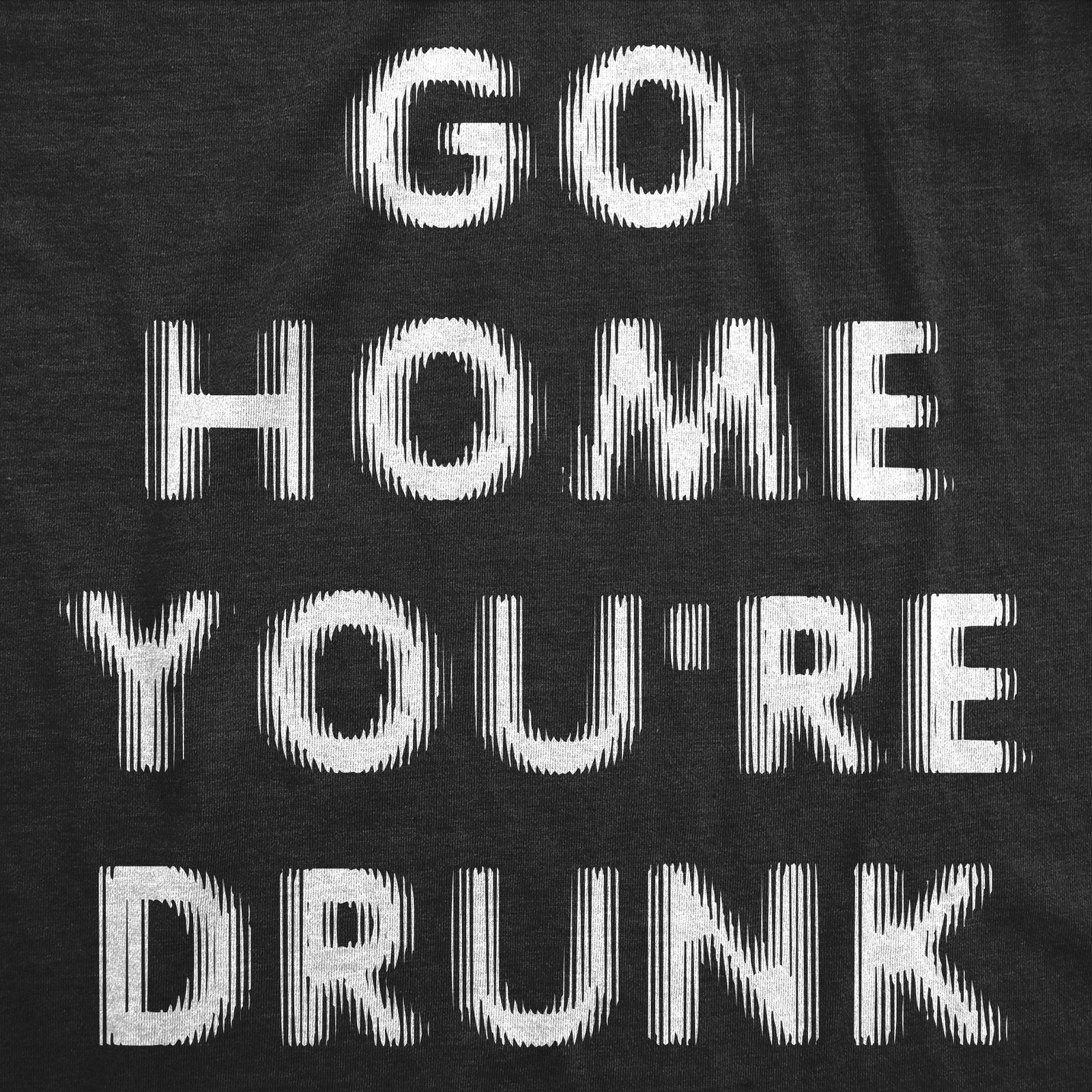 Mens Funny T Shirts Go Home Youre Sarcastic Drinking Graphic Novelty Tee gallery