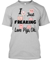 Pig-i Just Freaking Love Pig I Pigs Ok T-Shirt Made in the USA Size S to 5XL