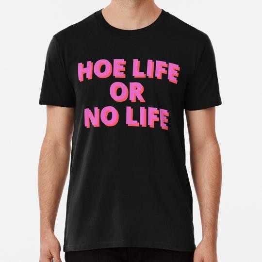Hoe Life Or No 2 Size S to 5XL Made in the USA T-Shirt