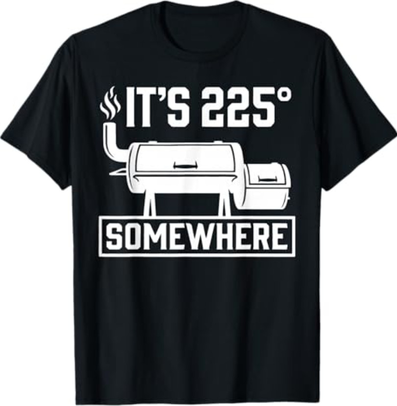 It's 225 Somewhere Funny BBQ Smoker Grill Quote T-Shirt gallery