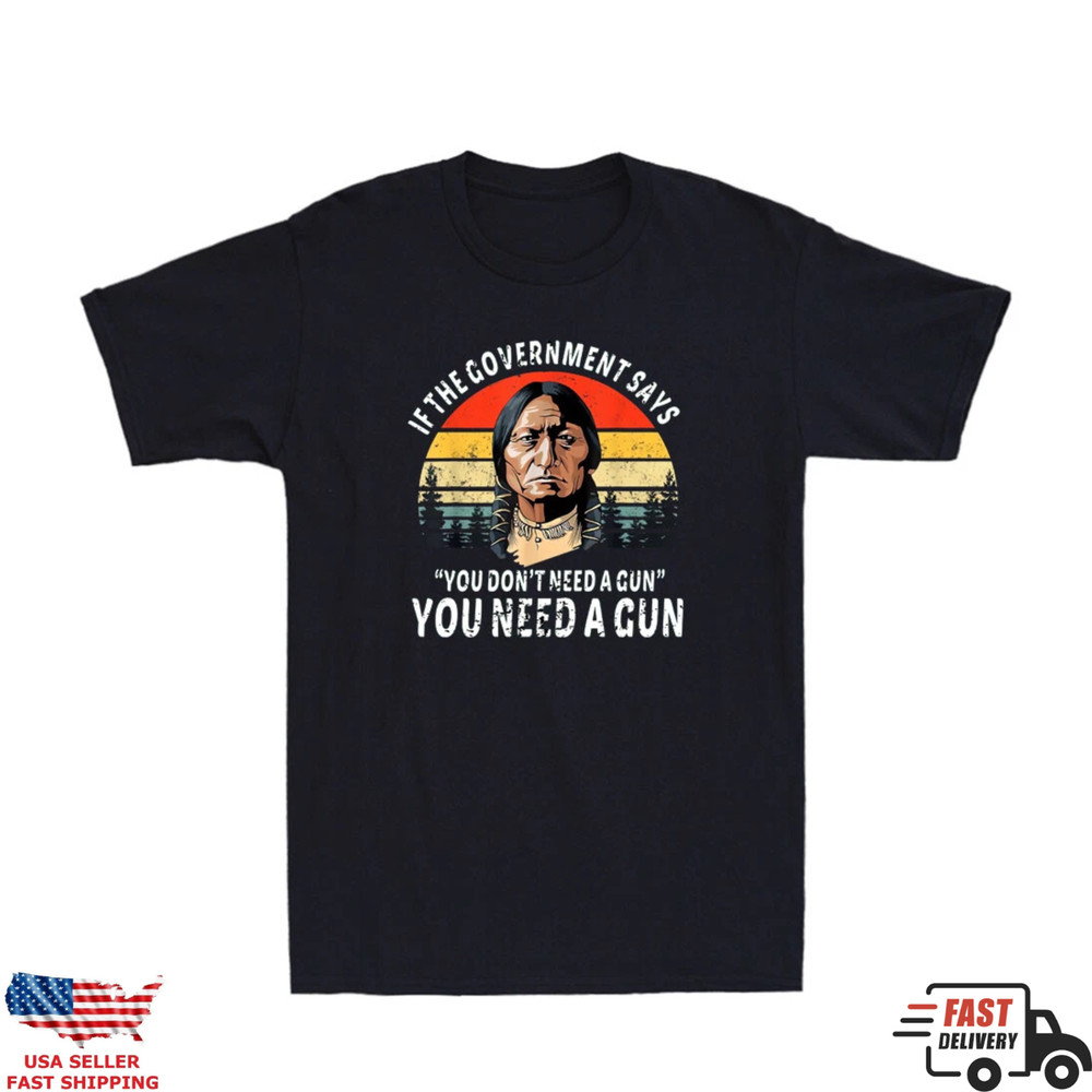 Second Amendment Patriot Shirt If Govt Says No Gun You Need Gun Tee