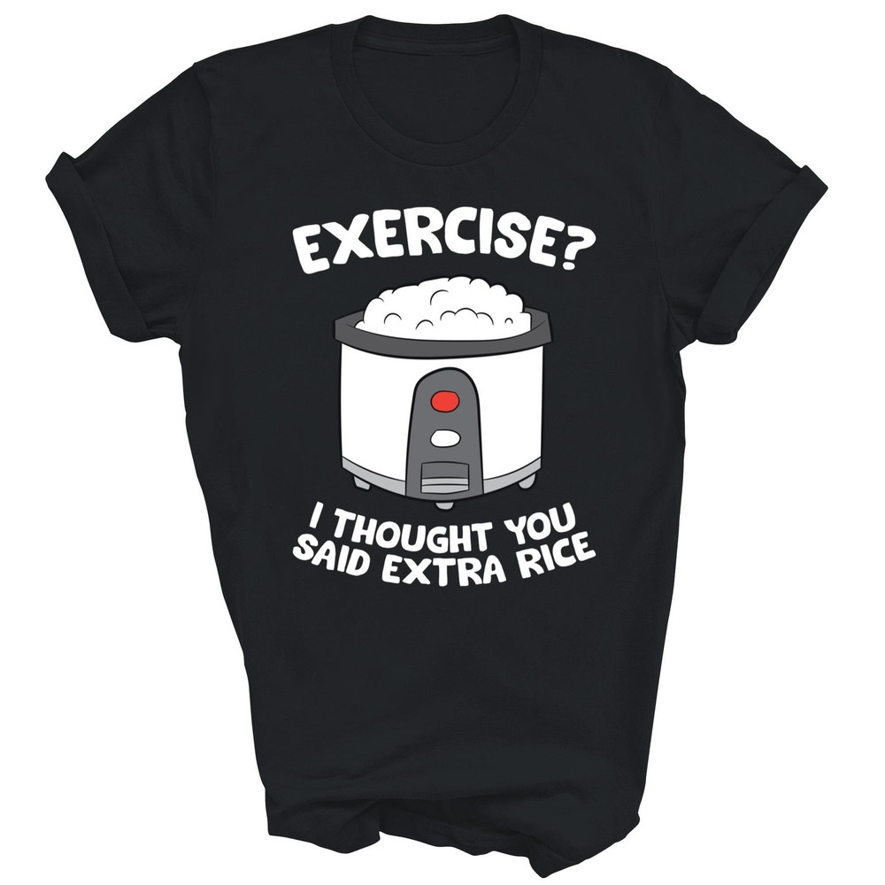 Exercise I Thought You Said Extra Rice Unisex Shirt Gift T-Shirt (Black;S)