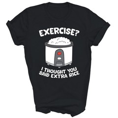 Exercise I Thought You Said Extra Rice Unisex Shirt Gift T-Shirt (Black;S)