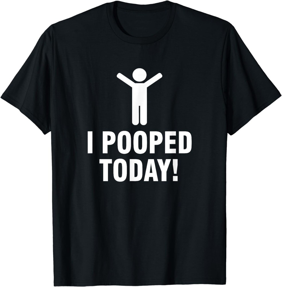 Funny Saying Gift Idea – I Pooped Today Tee Shirts Gift Unisex T-Shirt