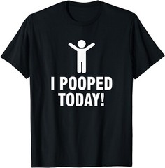 Funny Saying Gift Idea – I Pooped Today Tee Shirts Gift Unisex T-Shirt
