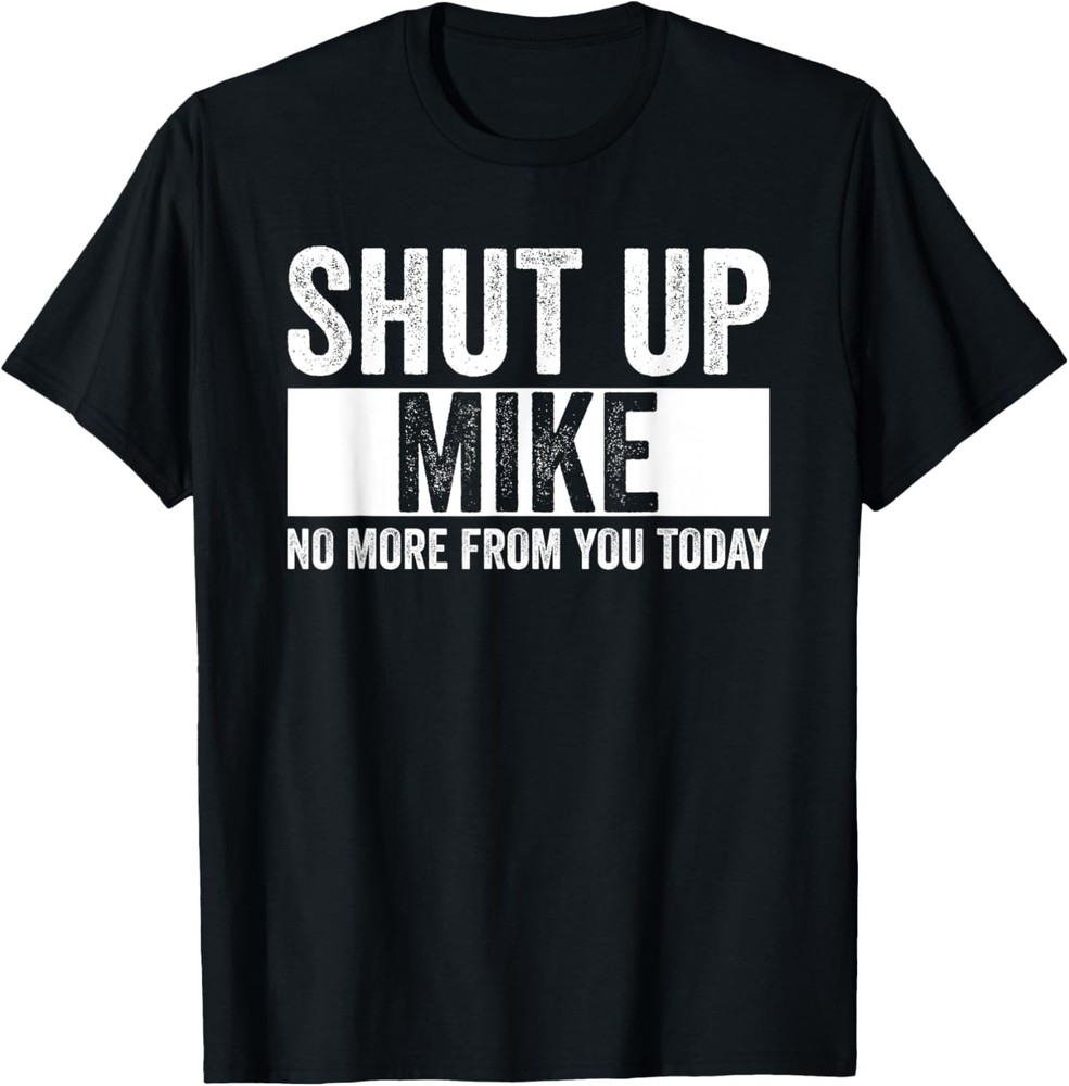 Shut Up Mike No More From You Today Funny Mike Name T-Shirt