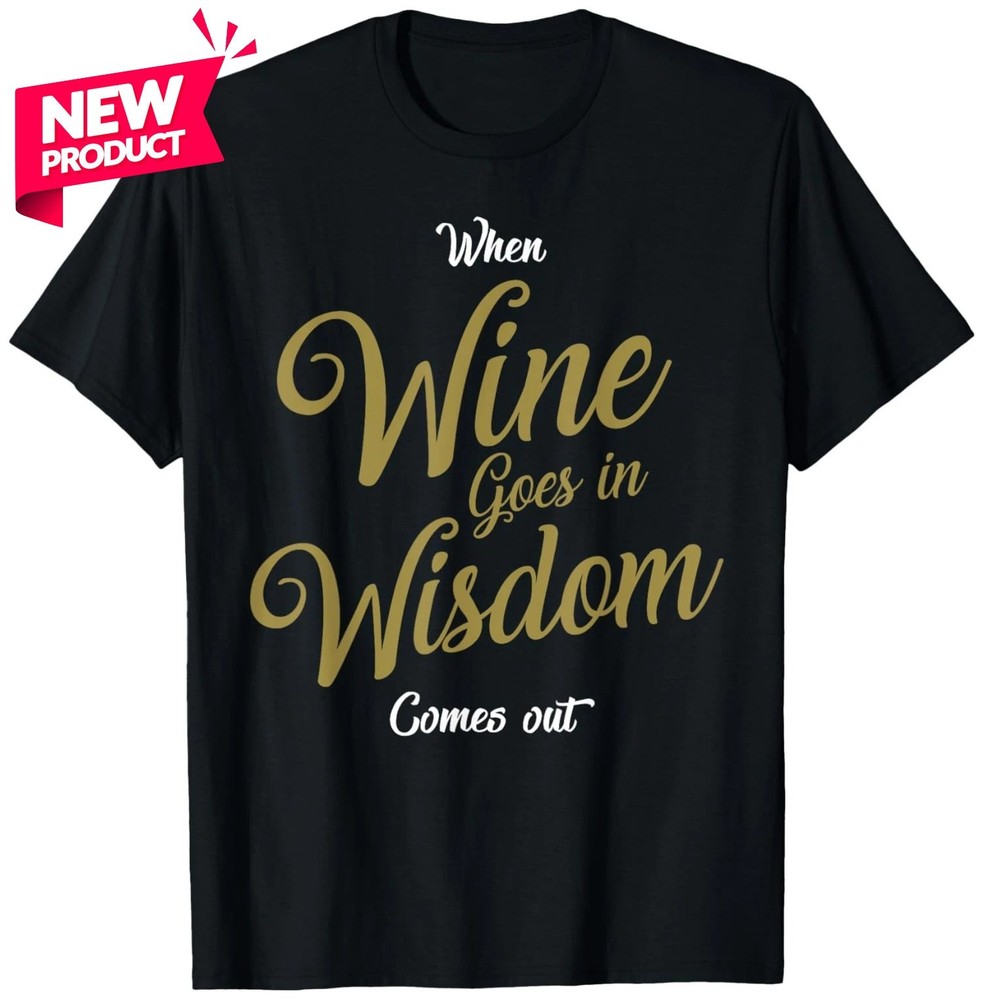 Funny Wine Wisdom Joke Saying Gift for Wine Lovers T-Shirt S-5XL