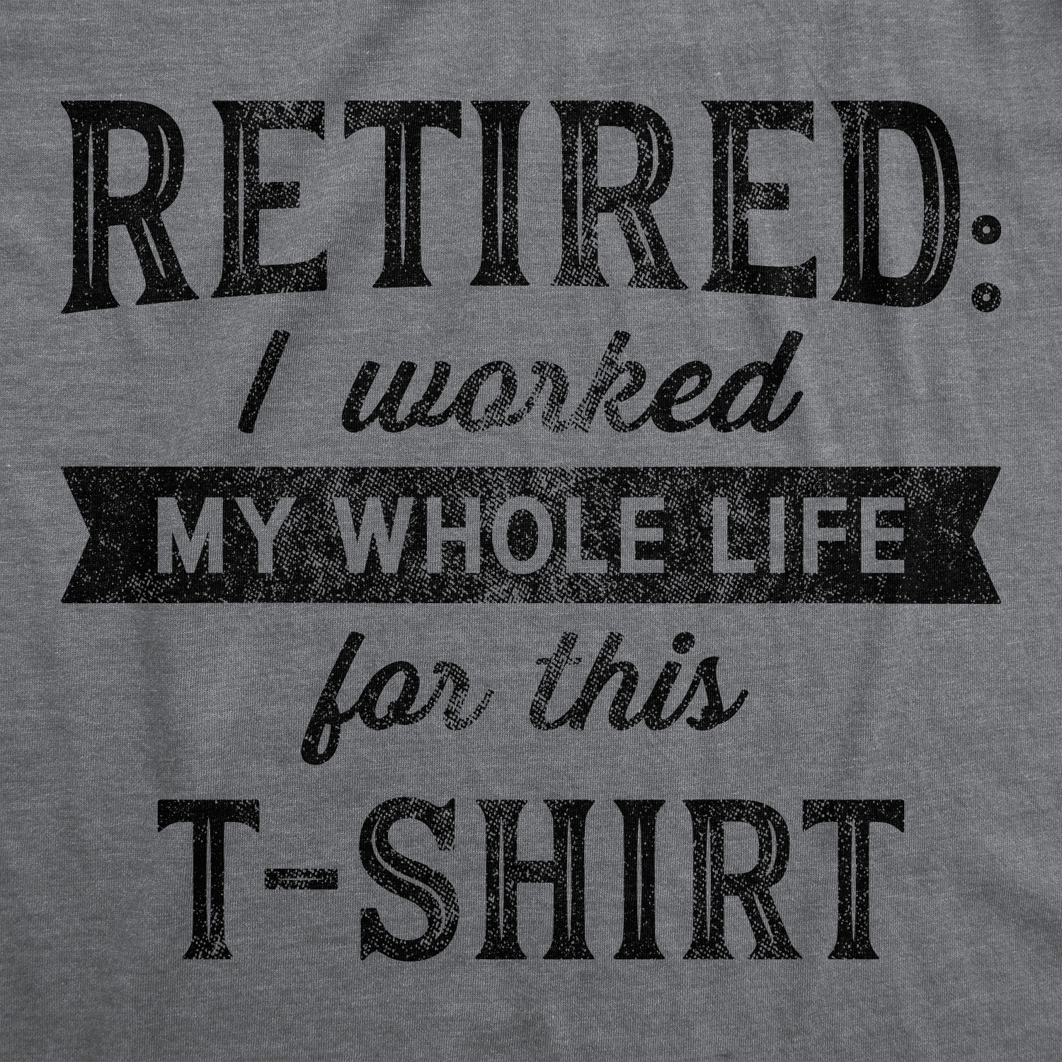 Mens Retired I Worked My Whole Life For This Tshirt Funny Retirement Party gallery
