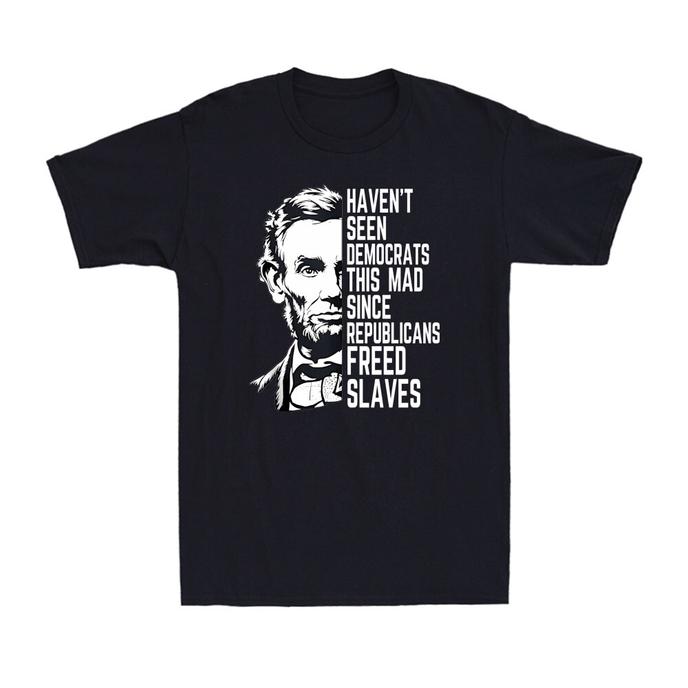 Haven’t Seen Democrats This Mad Since Republicans Freed Slaves Men’s T-Shirt